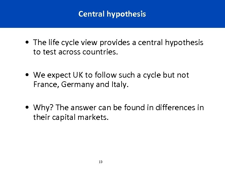 Central hypothesis • The life cycle view provides a central hypothesis to test across