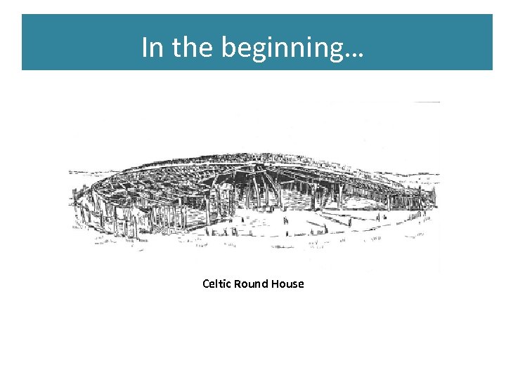 In the beginning… Celtic Round House 