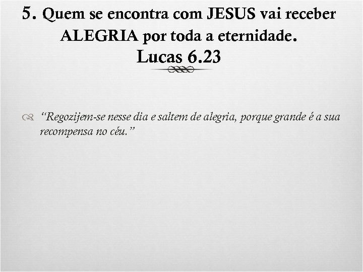 5. Quem se encontra com JESUS vai receber ALEGRIA por toda a eternidade. Lucas