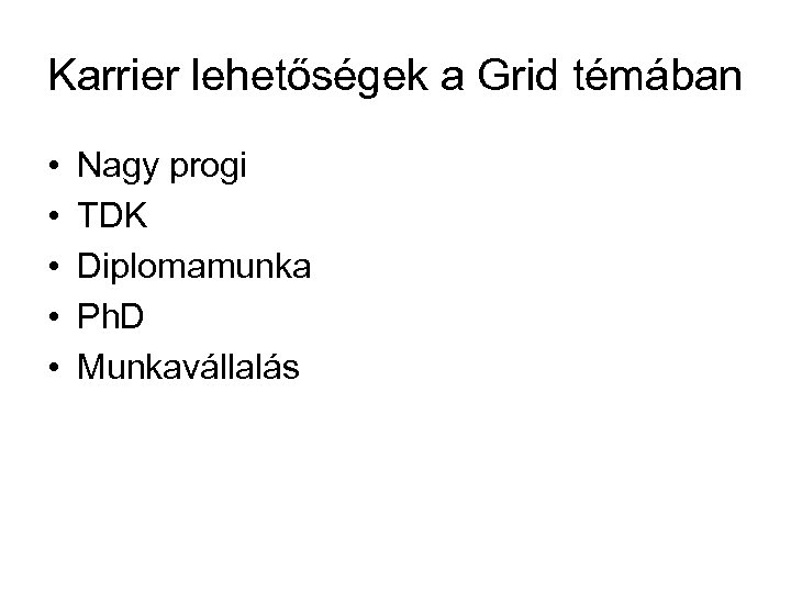 Karrier lehetőségek a Grid témában • • • Nagy progi TDK Diplomamunka Ph. D