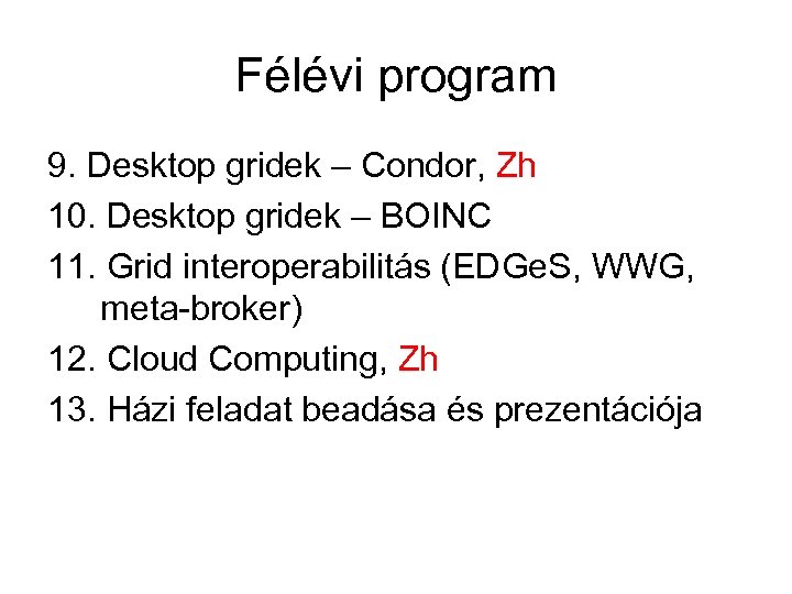 Félévi program 9. Desktop gridek – Condor, Zh 10. Desktop gridek – BOINC 11.