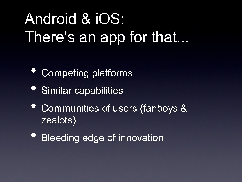 Android & i. OS: There’s an app for that. . . • Competing platforms