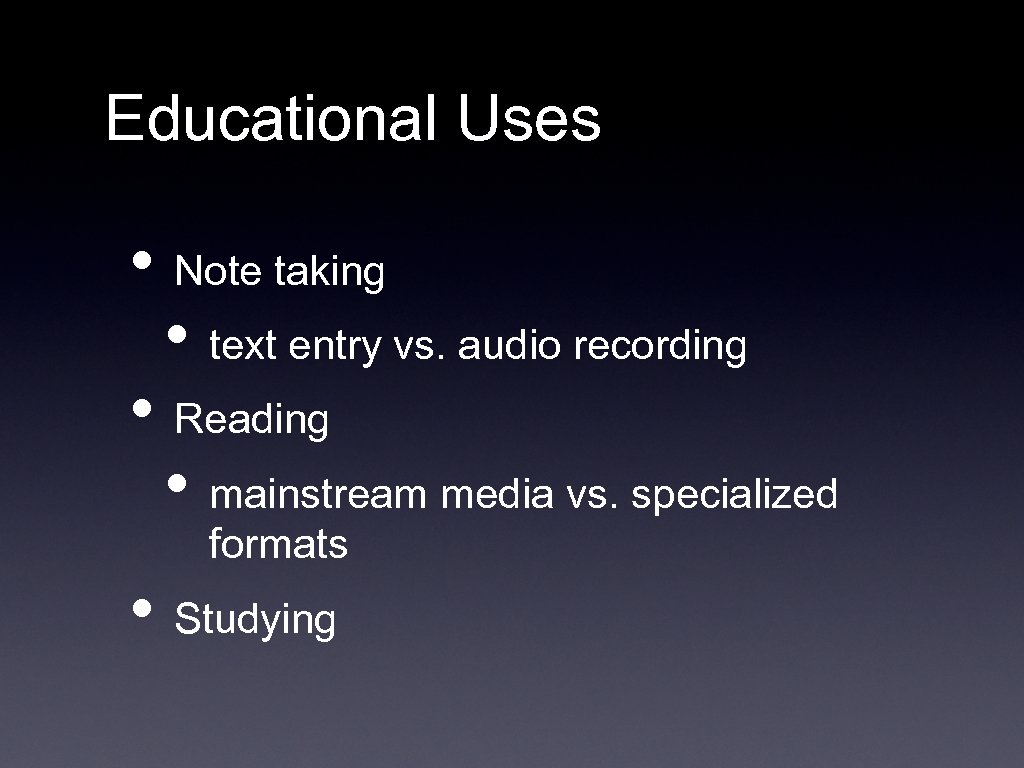 Educational Uses • Note taking • text entry vs. audio recording • Reading •