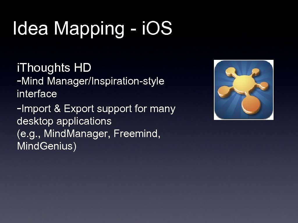 Idea Mapping - i. OS i. Thoughts HD -Mind Manager/Inspiration-style interface -Import & Export