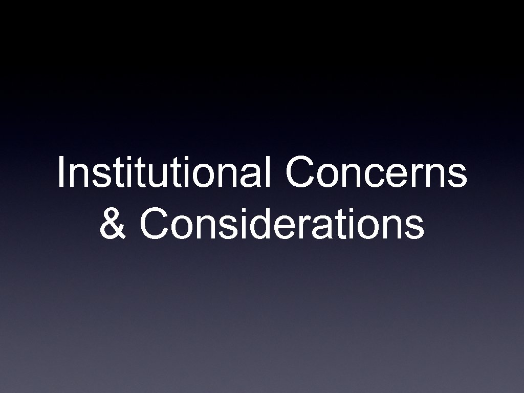 Institutional Concerns & Considerations 
