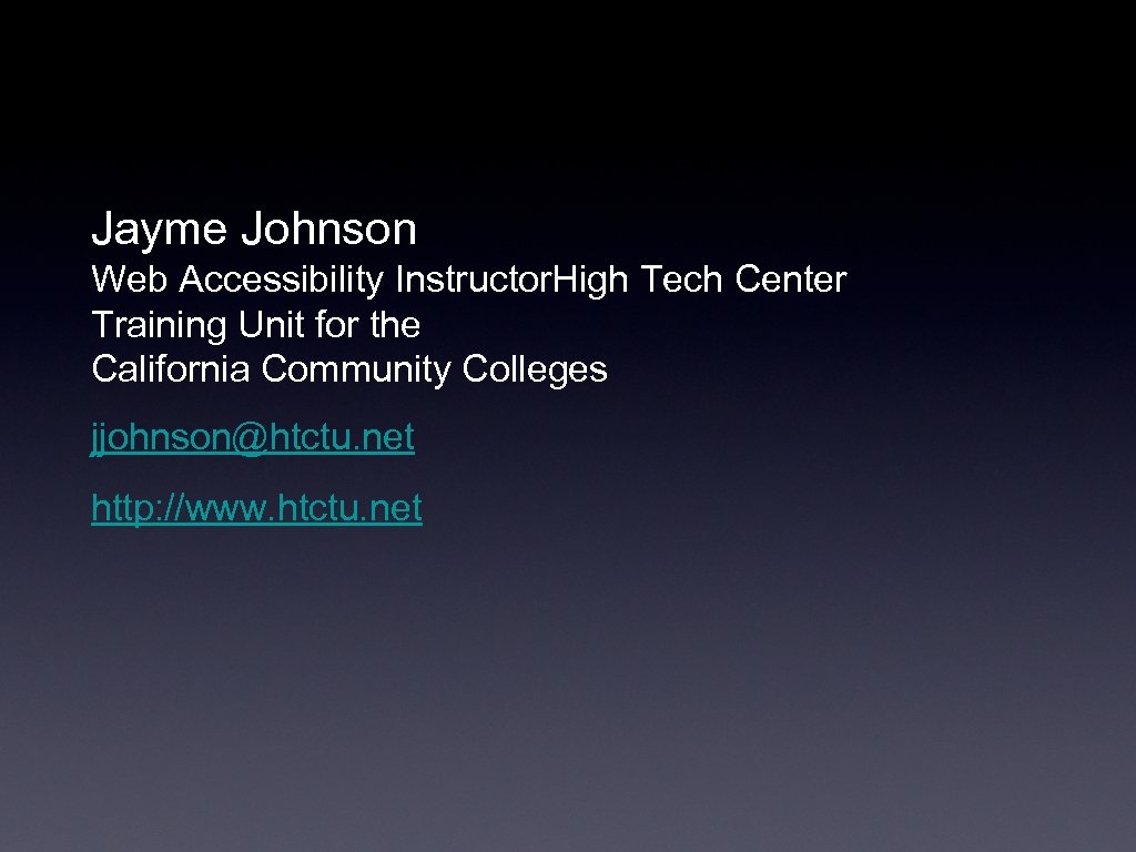 Jayme Johnson Web Accessibility Instructor. High Tech Center Training Unit for the California Community