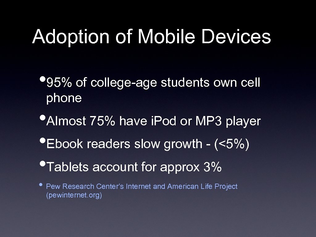 Adoption of Mobile Devices • 95% of college-age students own cell phone • Almost