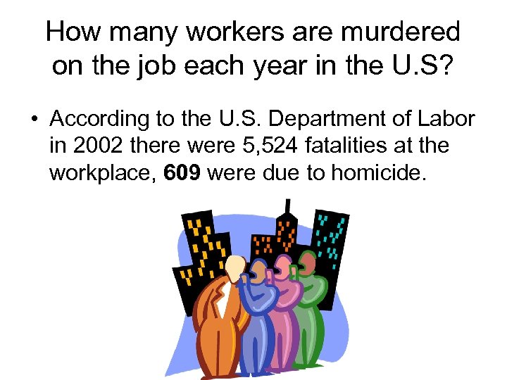 How many workers are murdered on the job each year in the U. S?