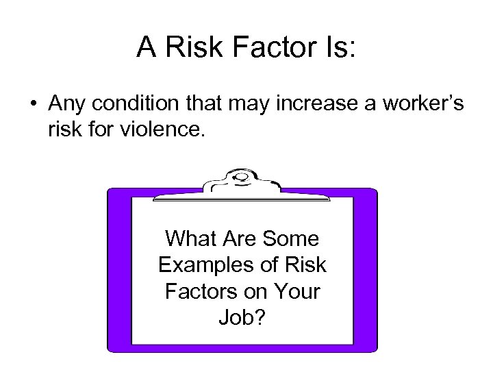 A Risk Factor Is: • Any condition that may increase a worker’s risk for