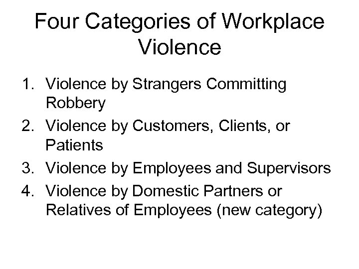 Four Categories of Workplace Violence 1. Violence by Strangers Committing Robbery 2. Violence by