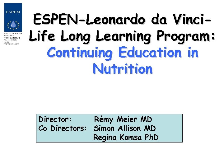 ESPEN-Leonardo da Vinci. Life Long Learning Program: Continuing Education in Nutrition Director: Rémy Meier