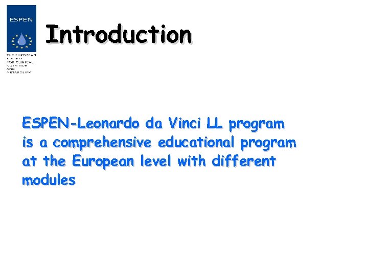 Introduction ESPEN-Leonardo da Vinci LL program is a comprehensive educational program at the European