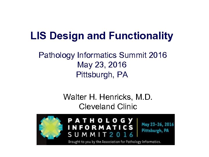 LIS Design and Functionality Pathology Informatics Summit 2016 May 23, 2016 Pittsburgh, PA Walter