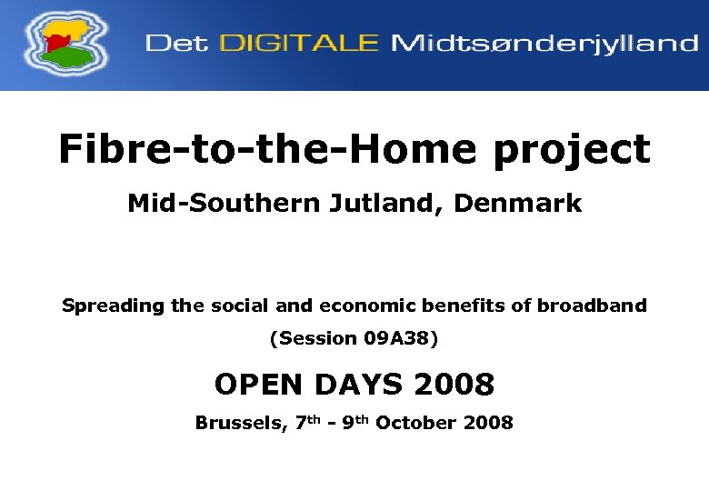 Fibre-to-the-Home project Mid-Southern Jutland, Denmark Spreading the social and economic benefits of broadband (Session