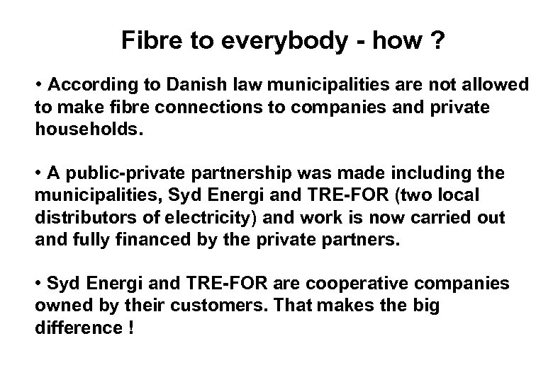 Fibre to everybody - how ? • According to Danish law municipalities are not