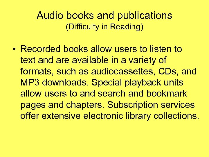 Audio books and publications (Difficulty in Reading) • Recorded books allow users to listen