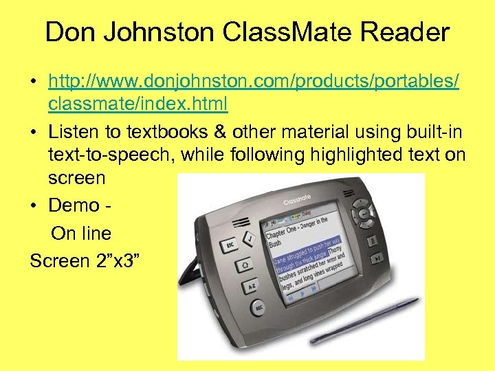 Don Johnston Class. Mate Reader • http: //www. donjohnston. com/products/portables/ classmate/index. html • Listen