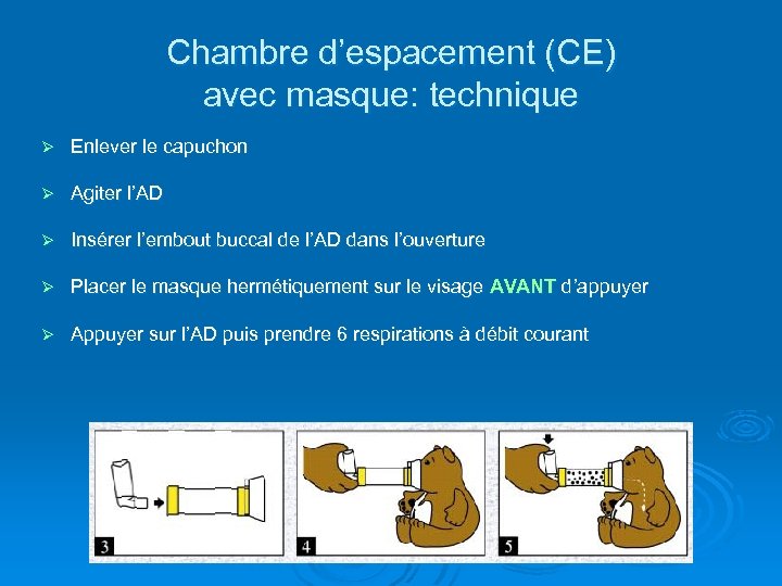 Chambre d’espacement (CE) avec masque: technique Ø Enlever le capuchon Ø Agiter l’AD Ø