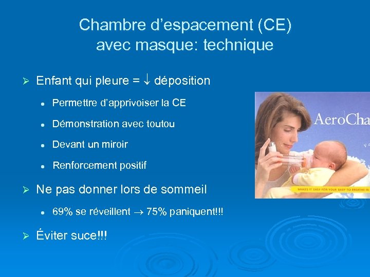 Chambre d’espacement (CE) avec masque: technique Ø Enfant qui pleure = déposition l l