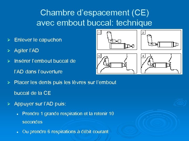 Chambre d’espacement (CE) avec embout buccal: technique Ø Enlever le capuchon Ø Agiter l’AD