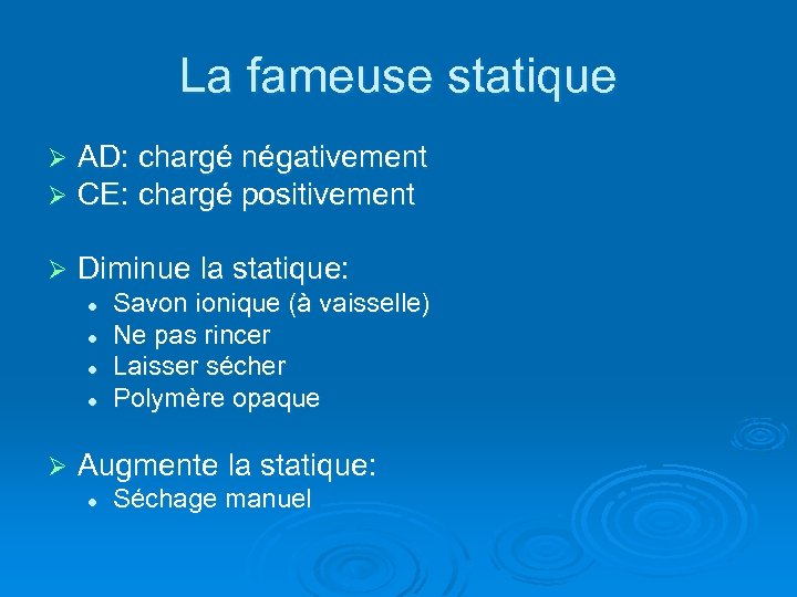 La fameuse statique Ø Ø AD: chargé négativement CE: chargé positivement Ø Diminue la
