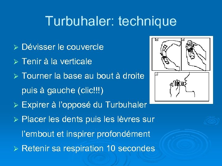 Turbuhaler: technique Ø Dévisser le couvercle Ø Tenir à la verticale Ø Tourner la