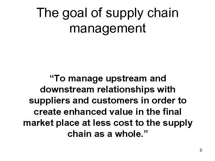 The goal of supply chain management “To manage upstream and downstream relationships with suppliers