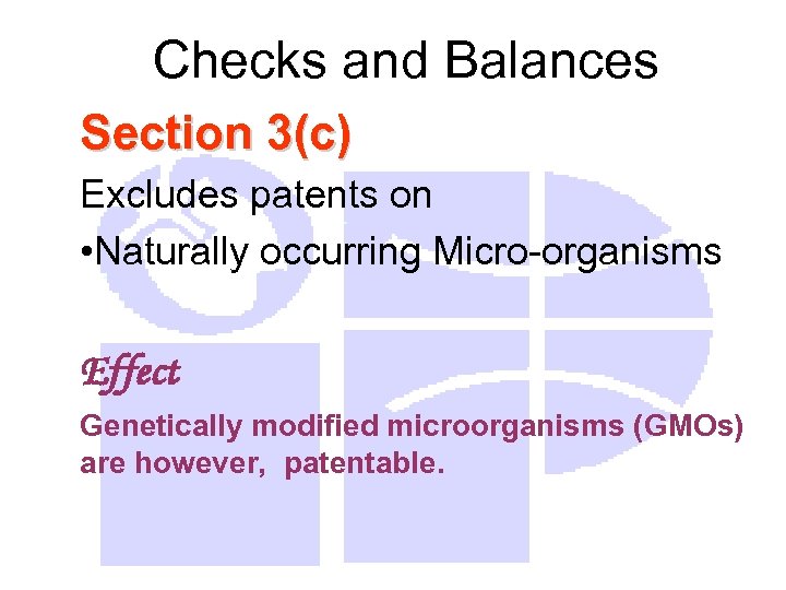 Checks and Balances Section 3(c) Excludes patents on • Naturally occurring Micro-organisms Effect Genetically