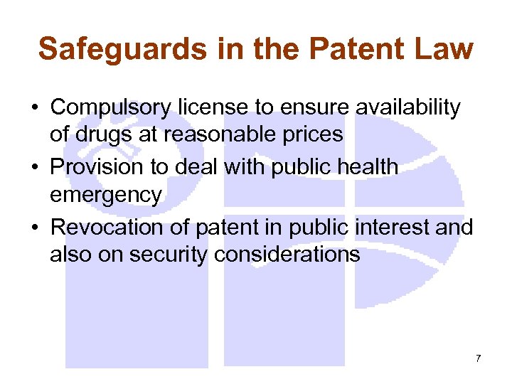 Safeguards in the Patent Law • Compulsory license to ensure availability of drugs at