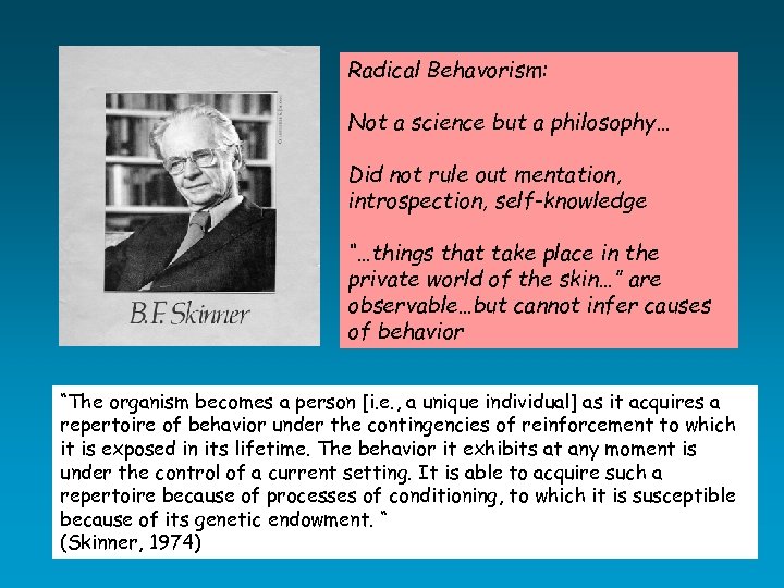 Radical Behavorism: Not a science but a philosophy… Did not rule out mentation, introspection,