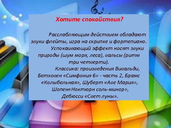  Хотите спокойствия? Расслабляющим действием обладают звуки флейты, игра на скрипке и фортепиано. Успокаивающий