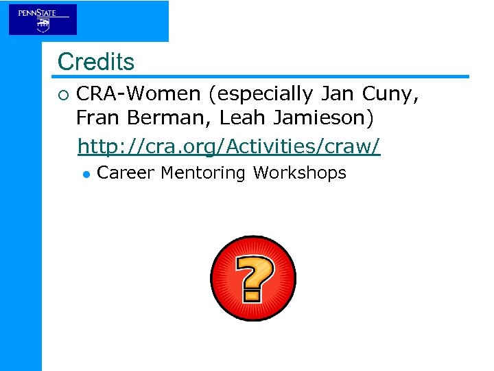 Credits ¡ CRA-Women (especially Jan Cuny, Fran Berman, Leah Jamieson) http: //cra. org/Activities/craw/ l