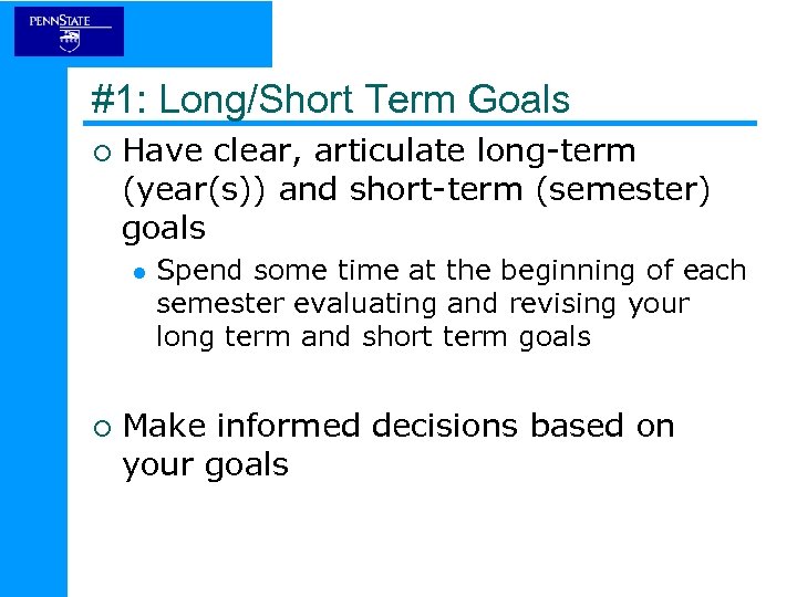 #1: Long/Short Term Goals ¡ Have clear, articulate long-term (year(s)) and short-term (semester) goals