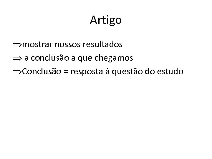 Artigo mostrar nossos resultados a conclusão a que chegamos Conclusão = resposta à questão