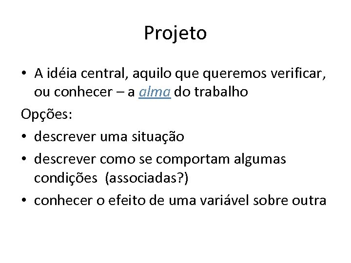 Projeto • A idéia central, aquilo queremos verificar, ou conhecer – a alma do