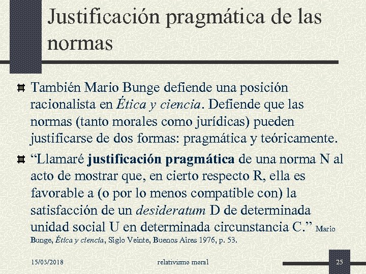 Justificación pragmática de las normas También Mario Bunge defiende una posición racionalista en Ética