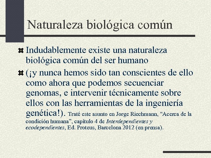 Naturaleza biológica común Indudablemente existe una naturaleza biológica común del ser humano (¡y nunca