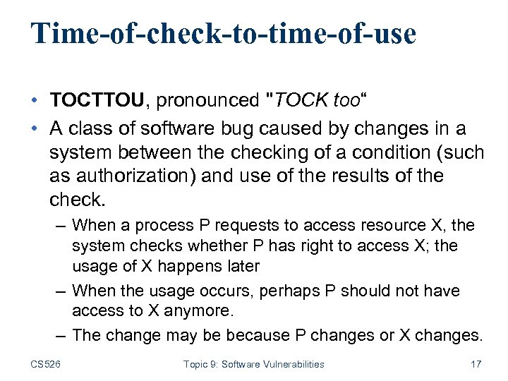 Time-of-check-to-time-of-use • TOCTTOU, pronounced "TOCK too“ • A class of software bug caused by