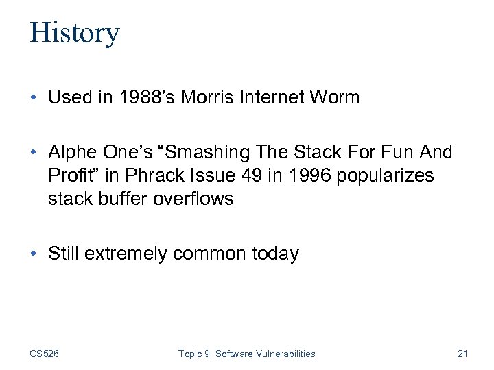 History • Used in 1988’s Morris Internet Worm • Alphe One’s “Smashing The Stack