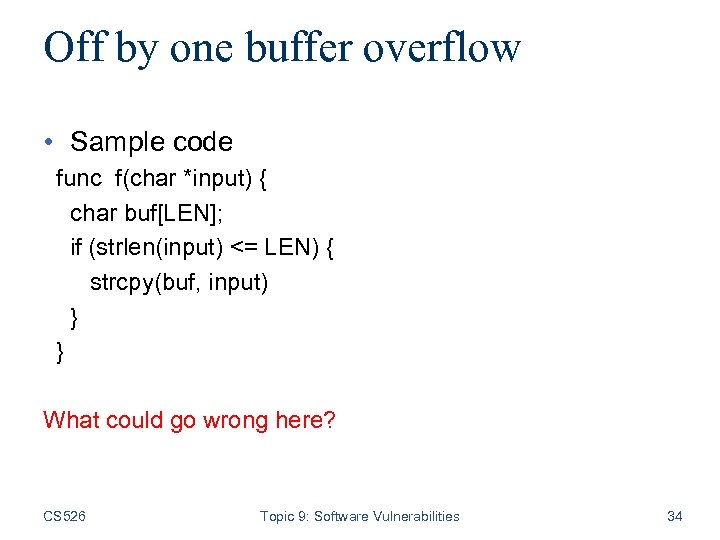 Off by one buffer overflow • Sample code func f(char *input) { char buf[LEN];