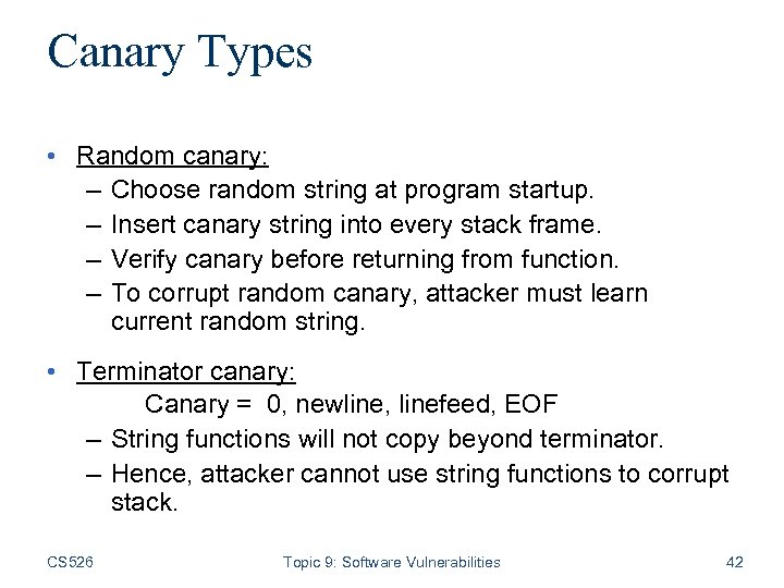 Canary Types • Random canary: – Choose random string at program startup. – Insert