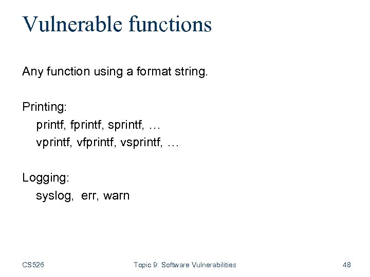 Vulnerable functions Any function using a format string. Printing: printf, fprintf, sprintf, … vprintf,