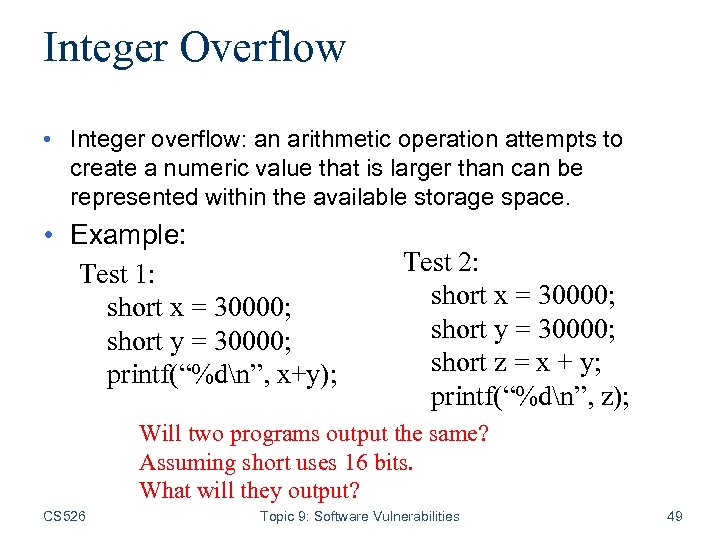 Integer Overflow • Integer overflow: an arithmetic operation attempts to create a numeric value