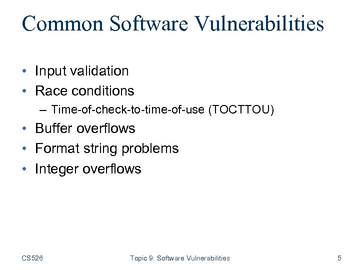 Common Software Vulnerabilities • Input validation • Race conditions – Time-of-check-to-time-of-use (TOCTTOU) • Buffer