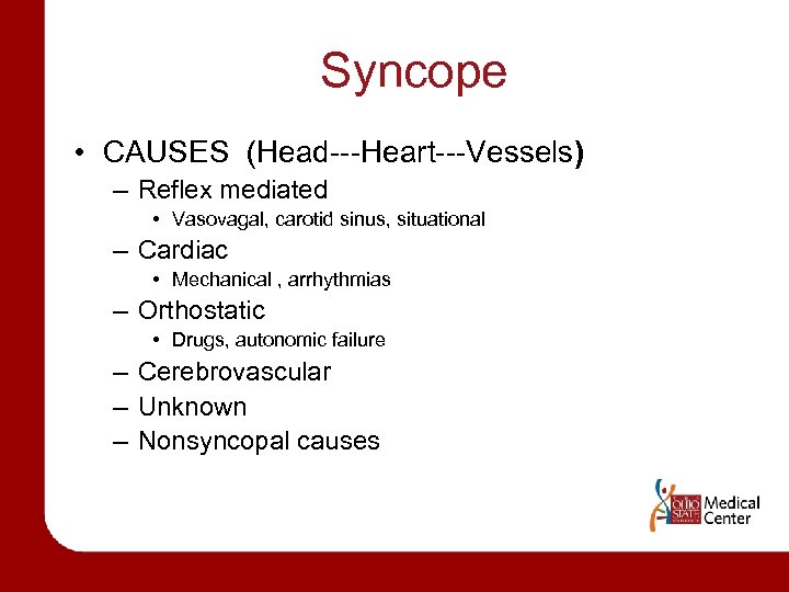 Syncope • CAUSES (Head---Heart---Vessels) – Reflex mediated • Vasovagal, carotid sinus, situational – Cardiac
