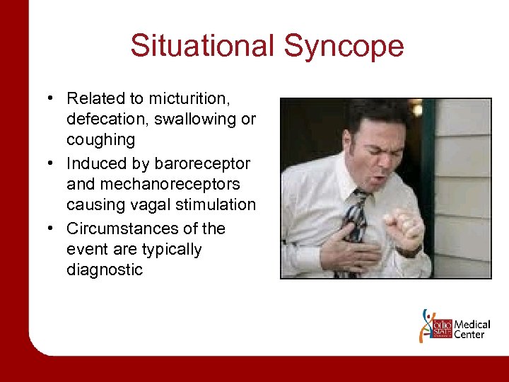 Situational Syncope • Related to micturition, defecation, swallowing or coughing • Induced by baroreceptor