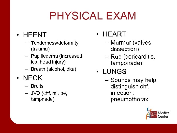 PHYSICAL EXAM • HEENT – Tenderness/deformity (trauma) – Papilledema (increased icp, head injury) –