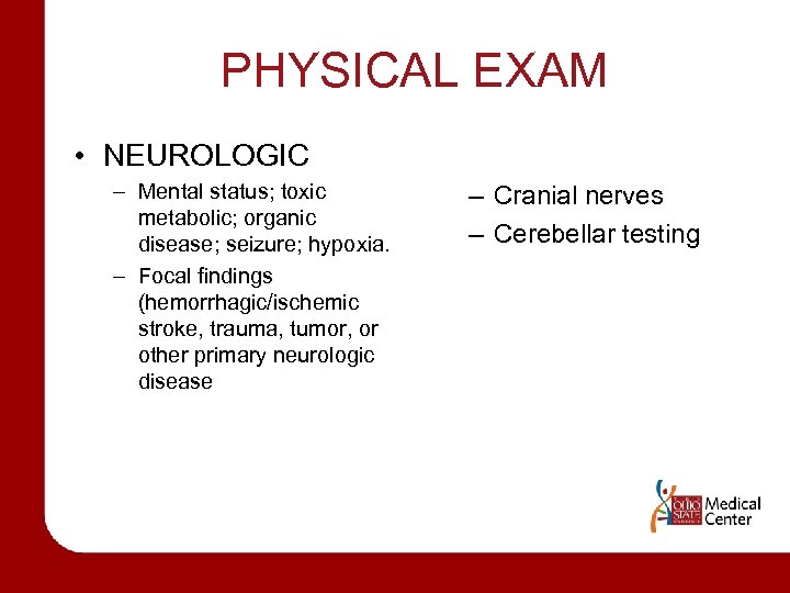 PHYSICAL EXAM • NEUROLOGIC – Mental status; toxic metabolic; organic disease; seizure; hypoxia. –