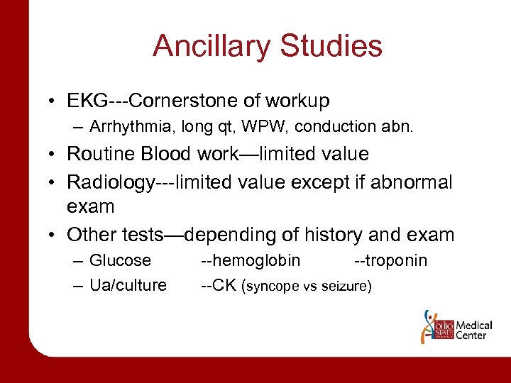 Ancillary Studies • EKG---Cornerstone of workup – Arrhythmia, long qt, WPW, conduction abn. •