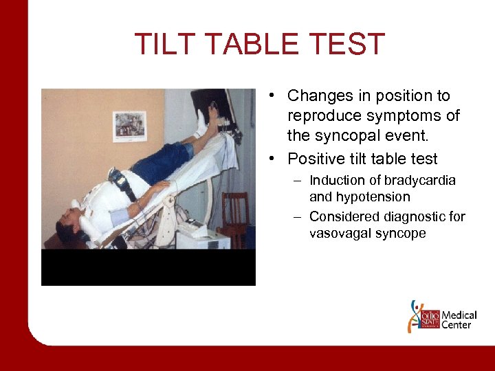 TILT TABLE TEST • Changes in position to reproduce symptoms of the syncopal event.